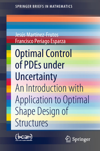 Optimal Control of PDEs under Uncertainty: An Introduction with Application to Optimal Shape Design of Structures (SpringerBriefs in Mathematics) book cover by Jesús Martínez-Frutos, Francisco Periago Esparza