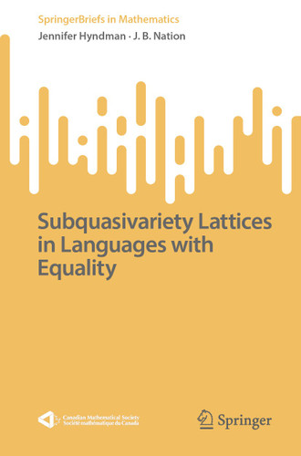 Subquasivariety lattices in languages with equality (SpringerBriefs in Mathematics) book cover by Jennifer Hyndman, J. B. Nation