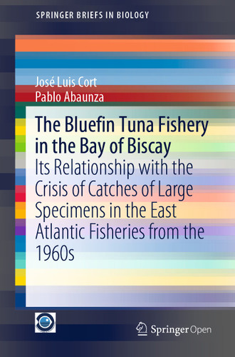 The Bluefin Tuna Fishery in the Bay of Biscay: Its Relationship with the Crisis of Catches of Large Specimens in the East Atlantic Fisheries from the 1960s (SpringerBriefs in Biology) book cover by José Luis Cort, Pablo Abaunza