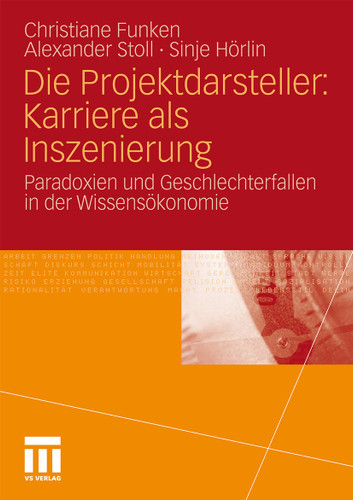 Die Projektdarsteller: Karriere als Inszenierung: Paradoxien und Geschlechterfallen in der Wissensökonomie book cover by Christiane Funken, Alexander Stoll, Sinje Hörlin
