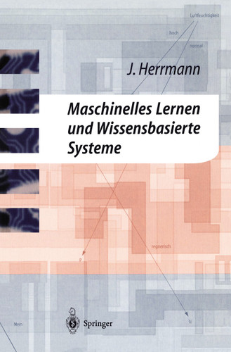 Maschinelles Lernen und Wissensbasierte Systeme: Systematische Einführung mit praxisorientierten Fallstudien book cover by Jürgen Herrmann