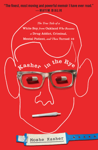 Kasher in the Rye: The True Tale of a White Boy from Oakland Who Became a Drug Addict, Criminal, Mental Patient, and Then Turned 16 book cover by Moshe Kasher