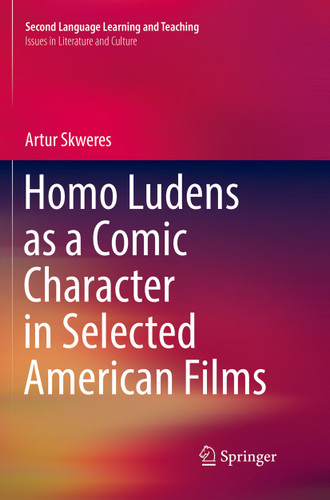 Homo Ludens as a Comic Character in Selected American Films (Second Language Learning and Teaching) book cover by Artur Skweres