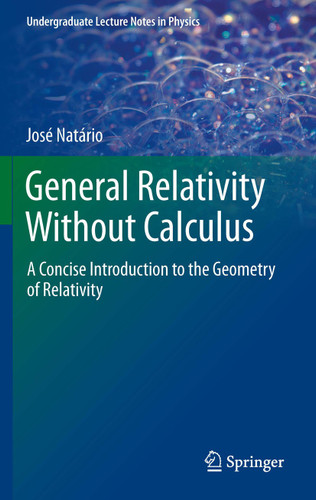 General Relativity Without Calculus: A Concise Introduction to the Geometry of Relativity (Undergraduate Lecture Notes in Physics) book cover by Jose Natario