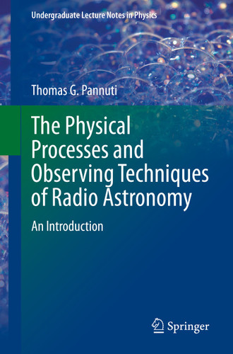 The Physical Processes and Observing Techniques of Radio Astronomy: An Introduction (Undergraduate Lecture Notes in Physics) book cover by Thomas G. Pannuti