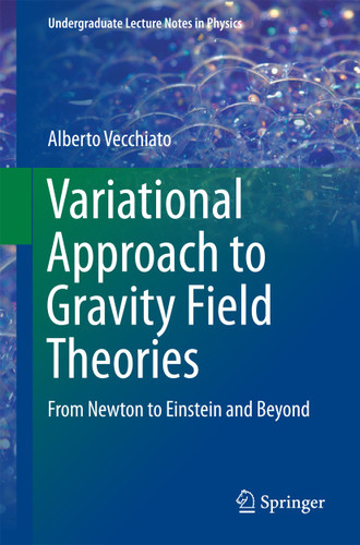Variational Approach to Gravity Field Theories: From Newton to Einstein and Beyond (Undergraduate Lecture Notes in Physics) book cover by Alberto Vecchiato