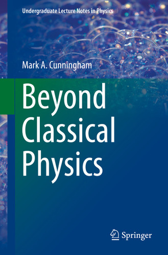 Beyond Classical Physics (Undergraduate Lecture Notes in Physics) book cover by Mark A. Cunningham