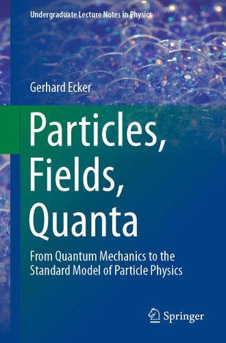 Particles, Fields, Quanta: From Quantum Mechanics to the Standard Model of Particle Physics (Undergraduate Lecture Notes in Physics) book cover by Gerhard Ecker
