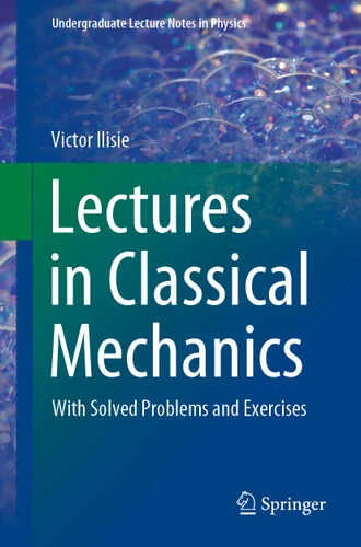 Lectures in Classical Mechanics: With Solved Problems and Exercises (Undergraduate Lecture Notes in Physics) book cover by Victor Ilisie