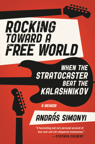 Rocking Toward a Free World: When the Stratocaster Beat the Kalashnikov book cover by András Simonyi