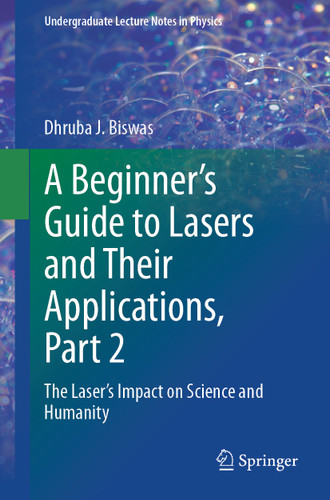 A Beginner’s Guide to Lasers and Their Applications, Part 2: The Laser's Impact on Science and Humanity (Undergraduate Lecture Notes in Physics) book cover by Dhruba J. Biswas