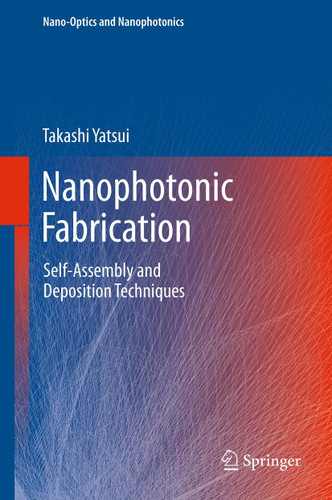 Nanophotonic Fabrication: Self-Assembly and Deposition Techniques (Nano-Optics and Nanophotonics) book cover by Takashi Yatsui