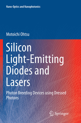 Silicon Light-Emitting Diodes and Lasers: Photon Breeding Devices using Dressed Photons (Nano-Optics and Nanophotonics) book cover by Motoichi Ohtsu