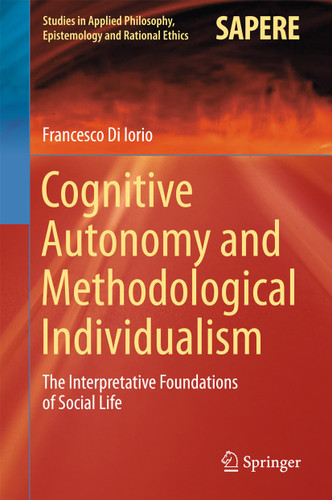 Cognitive Autonomy and Methodological Individualism: The Interpretative Foundations of Social Life (Studies in Applied Philosophy, Epistemology and Rational Ethics #22) book cover by Francesco Di Iorio