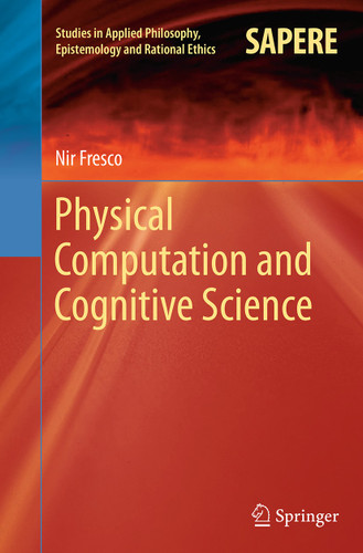 Physical Computation and Cognitive Science (Studies in Applied Philosophy, Epistemology and Rational Ethics #12) book cover by Nir Fresco