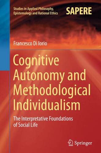 Cognitive Autonomy and Methodological Individualism: The Interpretative Foundations of Social Life (Studies in Applied Philosophy, Epistemology and Rational Ethics #22) book cover by Francesco Di Iorio