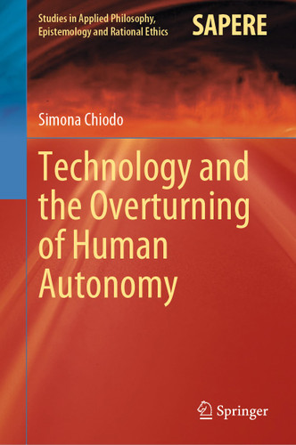 Technology and the Overturning of Human Autonomy (Studies in Applied Philosophy, Epistemology and Rational Ethics #66) book cover by Simona Chiodo