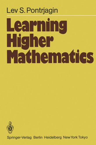 Learning Higher Mathematics: Part I: The Method of Coordinates Part II: Analysis of the Infinitely Small (Springer Series in Soviet Mathematics) book cover by L.S. Pontrjagin