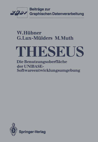 Theseus: Die Benutzungsoberfläche der UNIBASE-Softwareentwicklungsumgebung (Beiträge zur Graphischen Datenverarbeitung) book cover by Wolfgang Hübner, Gregor Lux-Mülders, Matthias Muth