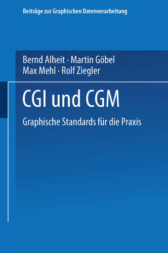 CGI und CGM: Graphische Standards für die Praxis (Beiträge zur Graphischen Datenverarbeitung) book cover by Bernd Alheit, Martin Göbel, Max Mehl, Rolf Ziegler