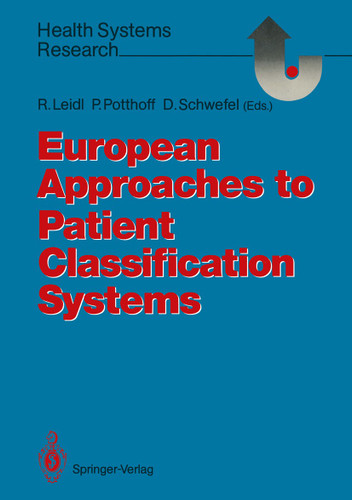 European Approaches to Patient Classification Systems: Methods and Applications Based on Disease Severity, Resource Needs, and Consequences (Health Systems Research) book cover by 