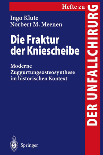 Die Fraktur der Kniescheibe: Moderne Zuggurtungsosteosynthese im historischen Kontext (Hefte zur Zeitschrift "Der Unfallchirurg" #269) book cover by Ingo Klute, Norbert M. Meenen