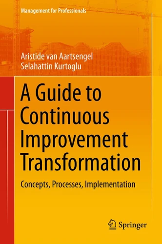 A Guide to Continuous Improvement Transformation: Concepts, Processes, Implementation (Management for Professionals) book cover by Aristide van Aartsengel, Selahattin Kurtoglu