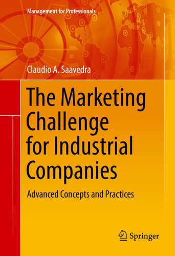 The Marketing Challenge for Industrial Companies: Advanced Concepts and Practices (Management for Professionals) book cover by Claudio A. Saavedra