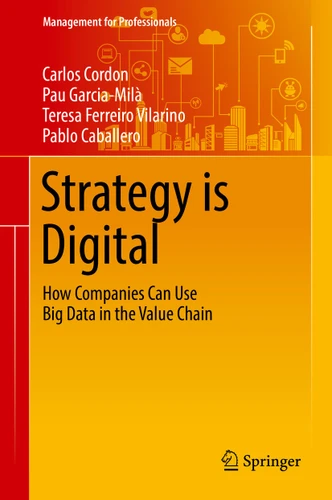 Strategy is Digital: How Companies Can Use Big Data in the Value Chain (Management for Professionals) book cover by Carlos Cordon, Pau Garcia-Milà, Teresa Ferreiro Vilarino, Pablo Caballero