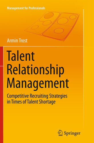 Talent Relationship Management: Competitive Recruiting Strategies in Times of Talent Shortage (Management for Professionals) book cover by Armin Trost