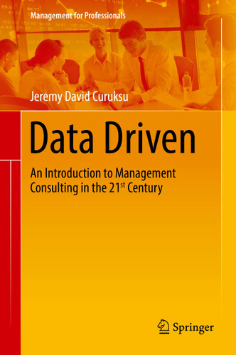 Data Driven: An Introduction to Management Consulting in the 21st Century (Management for Professionals) book cover by Jeremy David Curuksu