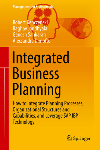 Integrated Business Planning: How to Integrate Planning Processes, Organizational Structures and Capabilities, and Leverage SAP IBP Technology (Management for Professionals) book cover by Robert Kepczynski, Raghav Jandhyala, Ganesh Sankaran, Alecsandra Dimofte