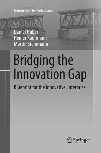 Bridging the Innovation Gap: Blueprint for the Innovative Enterprise (Management for Professionals) book cover by Daniel Huber, Heiner Kaufmann, Martin Steinmann