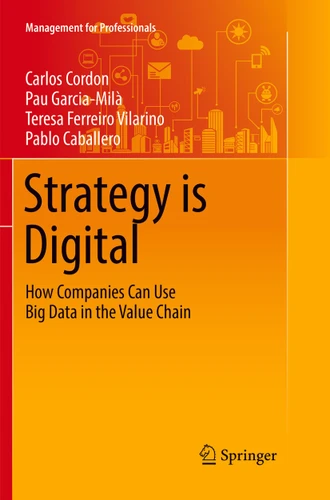 Strategy is Digital: How Companies Can Use Big Data in the Value Chain (Management for Professionals) book cover by Carlos Cordon, Pau Garcia-Milà, Teresa Ferreiro Vilarino, Pablo Caballero