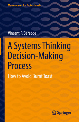 A Systems Thinking Decision-Making Process: How to Avoid Burnt Toast (Management for Professionals) book cover by Vincent P. Barabba