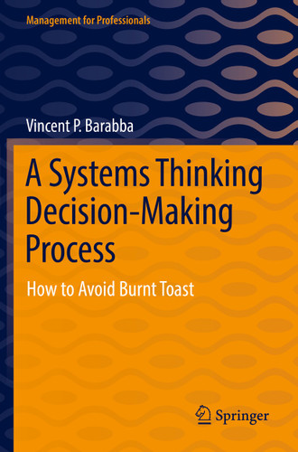 A Systems Thinking Decision-Making Process: How to Avoid Burnt Toast (Management for Professionals) book cover by Vincent P. Barabba
