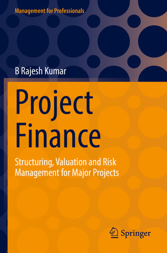Project Finance: Structuring, Valuation and Risk Management for Major Projects (Management for Professionals) book cover by B Rajesh Kumar