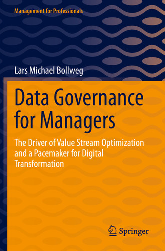 Data Governance for Managers: The Driver of Value Stream Optimization and a Pacemaker for Digital Transformation (Management for Professionals) book cover by Lars Michael Bollweg