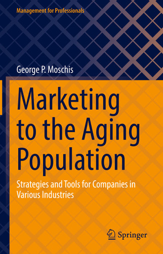 Marketing to the Aging Population: Strategies and Tools for Companies in Various Industries (Management for Professionals) book cover by George P. Moschis