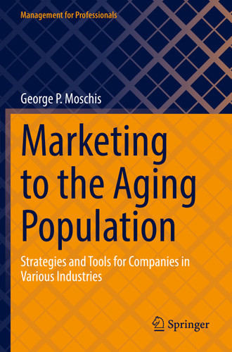 Marketing to the Aging Population: Strategies and Tools for Companies in Various Industries (Management for Professionals) book cover by George P. Moschis