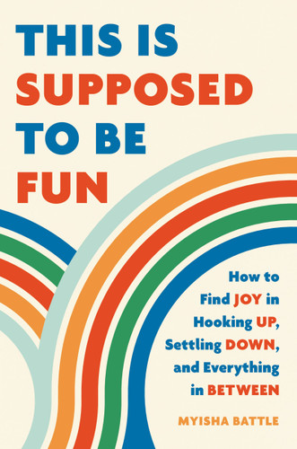 This Is Supposed to Be Fun: How to Find Joy in Hooking Up, Settling Down, and Everything in Between book cover by Myisha Battle