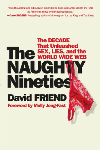 The Naughty Nineties: The Decade that Unleashed Sex, Lies, and the World Wide Web book cover by David Friend