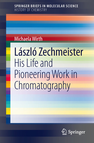László Zechmeister: His Life and Pioneering Work in Chromatography (SpringerBriefs in Molecular Science) book cover by Michaela Wirth
