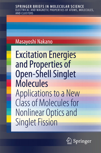 Excitation Energies and Properties of Open-Shell Singlet Molecules: Applications to a New Class of Molecules for Nonlinear Optics and Singlet Fission (SpringerBriefs in Molecular Science) book cover by Masayoshi Nakano