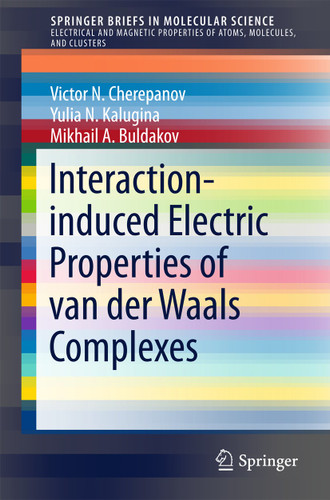 Interaction-induced Electric Properties of van der Waals Complexes (SpringerBriefs in Molecular Science) book cover by Victor N. Cherepanov, Yulia N. Kalugina, Mikhail A. Buldakov