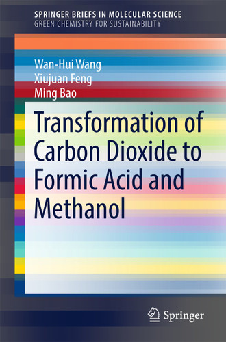 Transformation of Carbon Dioxide to Formic Acid and Methanol (SpringerBriefs in Molecular Science) book cover by Wan-Hui Wang, Xiujuan Feng, Ming Bao