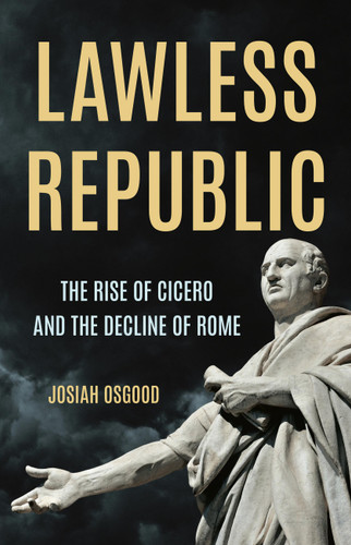 Lawless Republic: The Rise of Cicero and the Decline of Rome book cover by Josiah Osgood