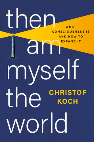 Then I Am Myself the World: What Consciousness Is and How to Expand It book cover by Christof Koch
