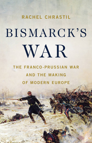 Bismarck's War: The Franco-Prussian War and the Making of Modern Europe book cover by Rachel Chrastil