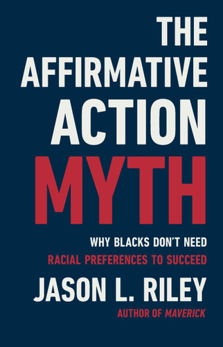 The Affirmative Action Myth: Why Blacks Don't Need Racial Preferences to Succeed book cover by Jason L Riley